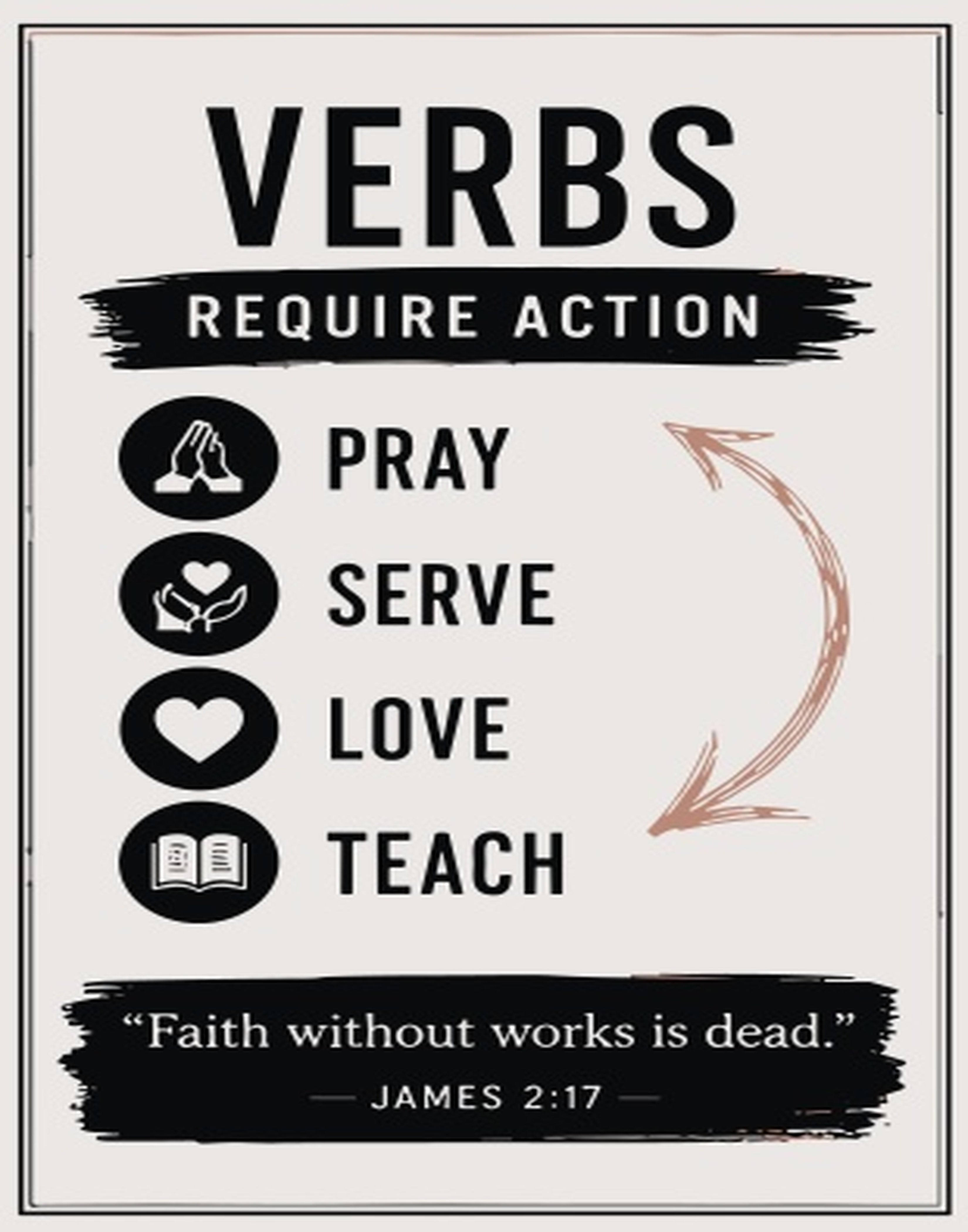 Verbs require action: pray, serve, love, teach. Faith without works is dead.