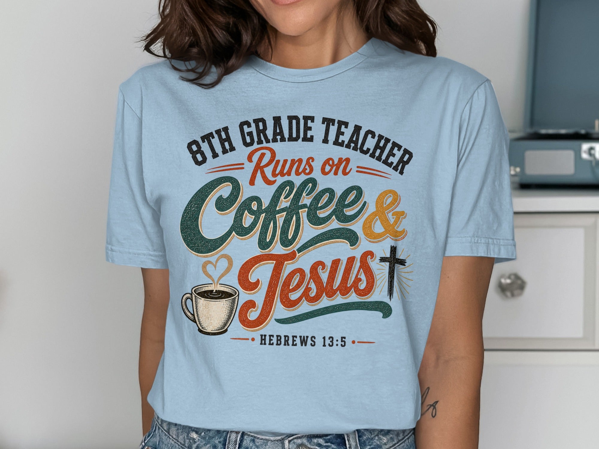 Light blue t-shirt with "8th Grade Teacher Runs on Coffee & Jesus" and Hebrews 13:5.