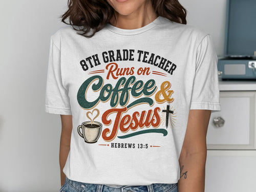 T-shirt with "8th Grade Teacher Runs on Coffee & Jesus" and Bible verse.