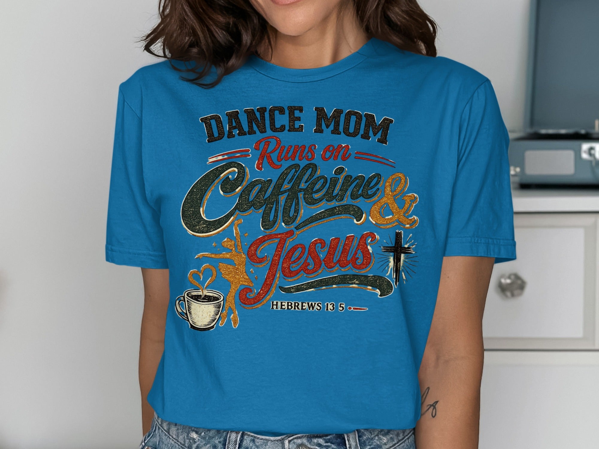 Blue t-shirt with "Dance Mom Runs on Caffeine & Jesus" and Hebrews 13:5.