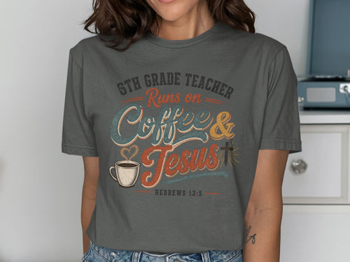 Dark gray t-shirt with "6th Grade Teacher Runs on Coffee & Jesus" text.