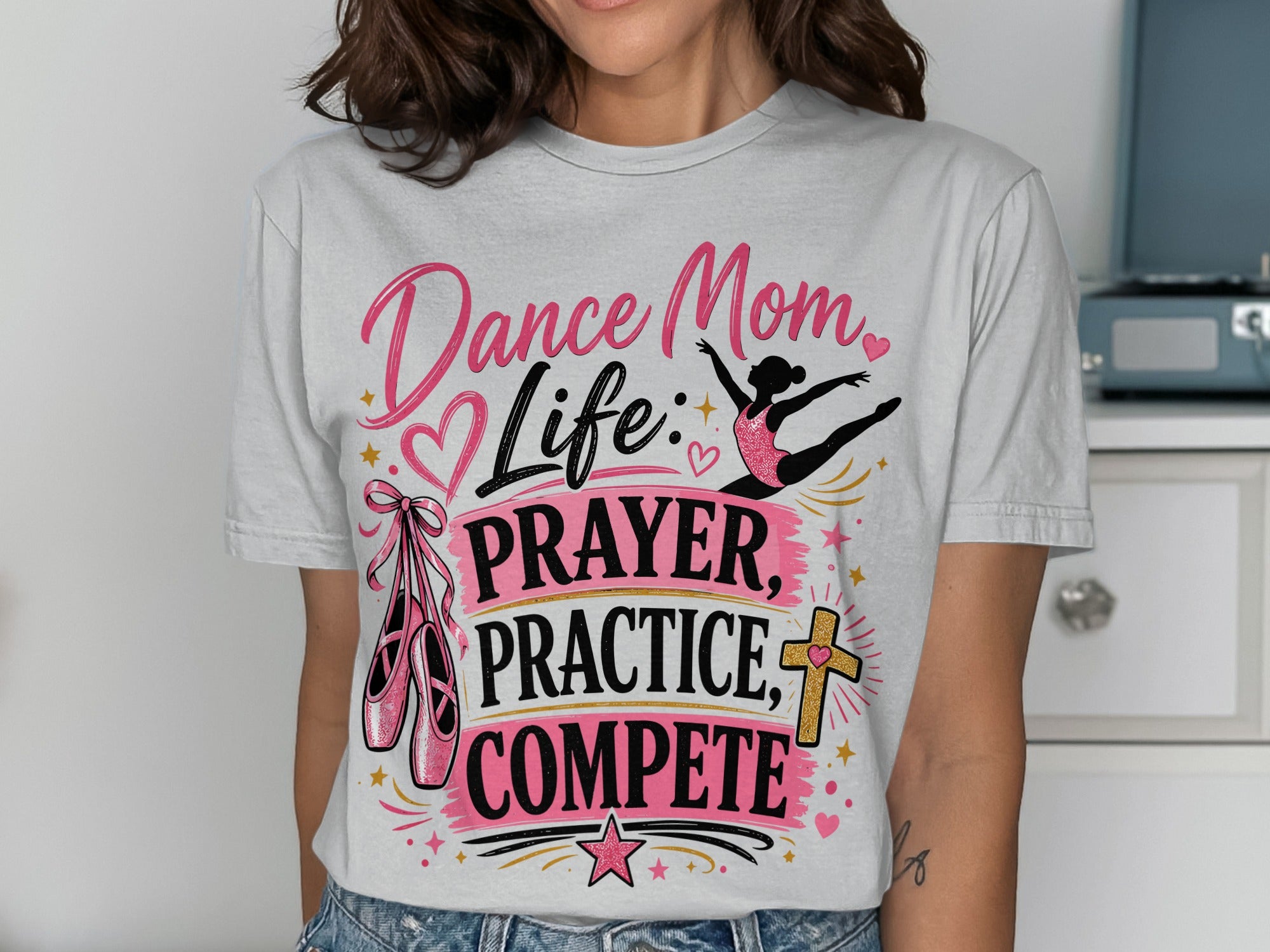 Dance Mom Life: Prayer, Practice, Compete text with ballet shoes and dancer graphic.