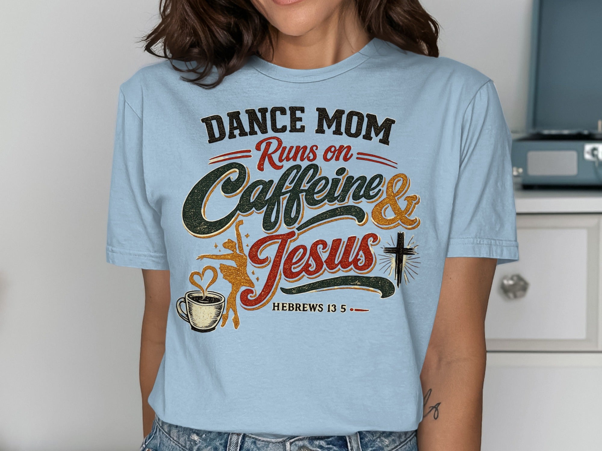 Light blue t-shirt with "Dance Mom runs on Caffeine & Jesus" slogan and Hebrews 13:5.