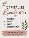 Capitalize Kindness with kindness, respect, grace, and encouragement. 1 Thessalonians 5:11.